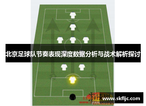 北京足球队节奏表现深度数据分析与战术解析探讨