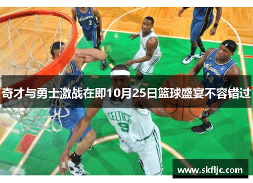 奇才与勇士激战在即10月25日篮球盛宴不容错过