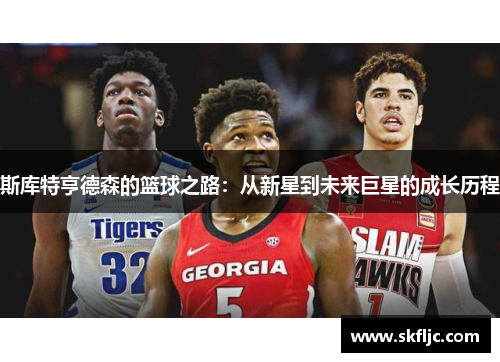 斯库特亨德森的篮球之路：从新星到未来巨星的成长历程